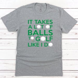 It Takes A Lot Of Balls To Golf...